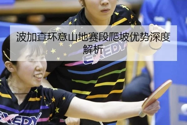 波加查环意山地赛段爬坡优势深度解析