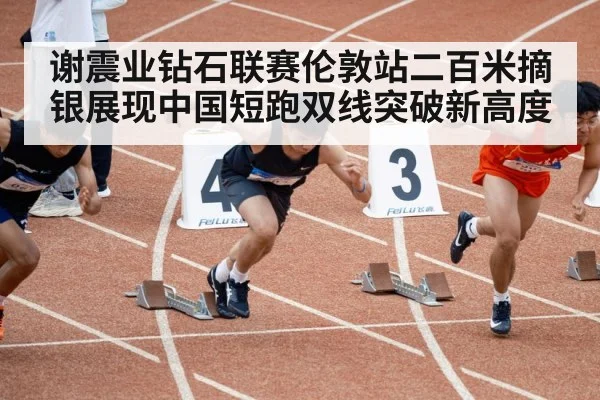 谢震业钻石联赛伦敦站二百米摘银展现中国短跑双线突破新高度